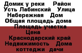 Домик у реки  › Район ­ Усть-Лабинский › Улица ­ Набережная › Дом ­ 40 › Общая площадь дома ­ 62 › Площадь участка ­ 2 500 › Цена ­ 850 000 - Краснодарский край Недвижимость » Дома, коттеджи, дачи продажа   